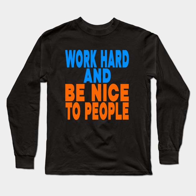 Work hard and be nice to people Long Sleeve T-Shirt by Evergreen Tee